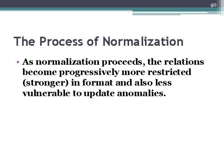 40 The Process of Normalization • As normalization proceeds, the relations become progressively more