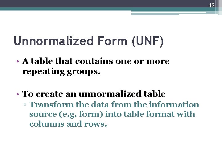 43 Unnormalized Form (UNF) • A table that contains one or more repeating groups.