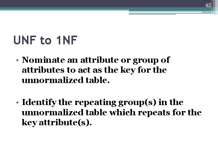 45 UNF to 1 NF • Nominate an attribute or group of attributes to