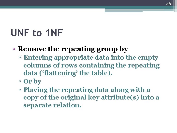 46 UNF to 1 NF • Remove the repeating group by ▫ Entering appropriate