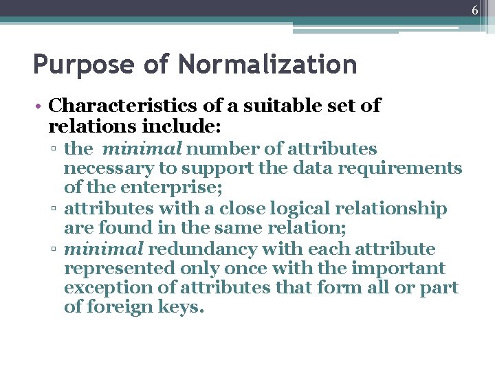 6 Purpose of Normalization • Characteristics of a suitable set of relations include: ▫