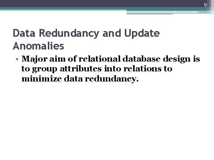 9 Data Redundancy and Update Anomalies • Major aim of relational database design is