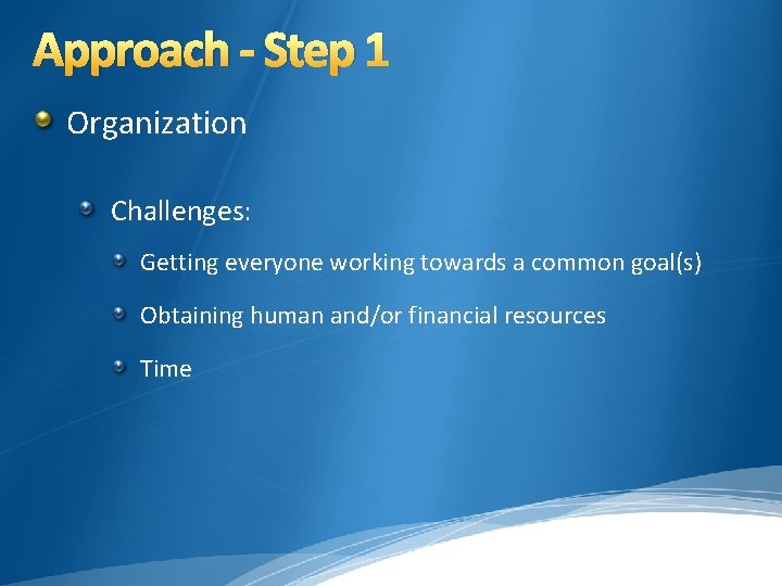 Approach - Step 1 Organization Challenges: Getting everyone working towards a common goal(s) Obtaining