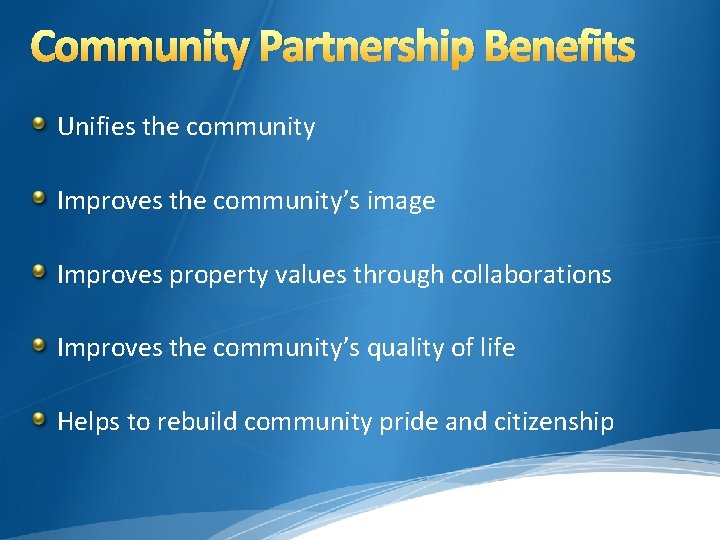 Community Partnership Benefits Unifies the community Improves the community’s image Improves property values through