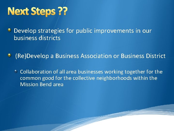 Next Steps ? ? Develop strategies for public improvements in our business districts (Re)Develop