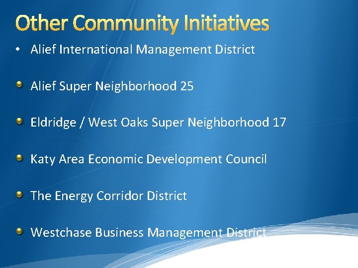 Other Community Initiatives • Alief International Management District Alief Super Neighborhood 25 Eldridge /