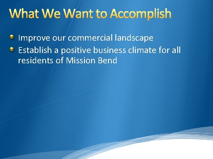 What We Want to Accomplish Improve our commercial landscape Establish a positive business climate