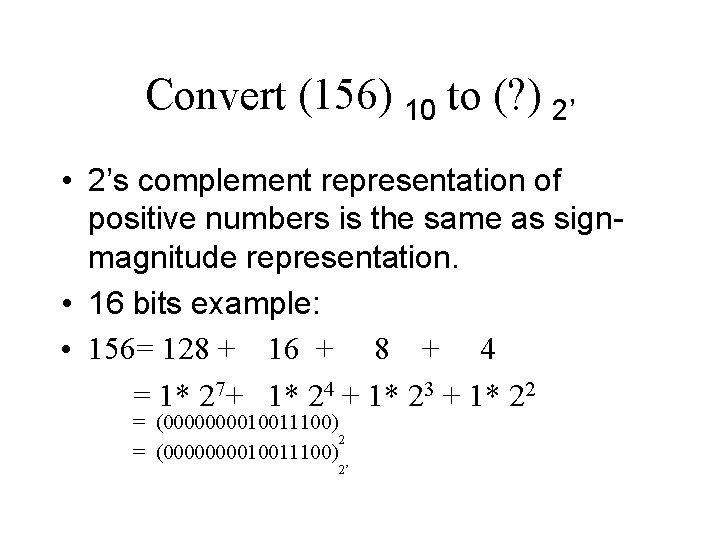 Convert (156) 10 to (? ) 2’ • 2’s complement representation of positive numbers