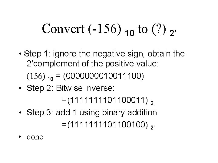 Convert (-156) 10 to (? ) 2’ • Step 1: ignore the negative sign,