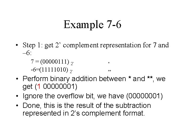 Example 7 -6 • Step 1: get 2’ complement representation for 7 and –