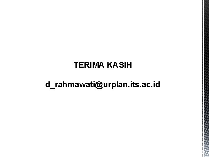 TERIMA KASIH d_rahmawati@urplan. its. ac. id 