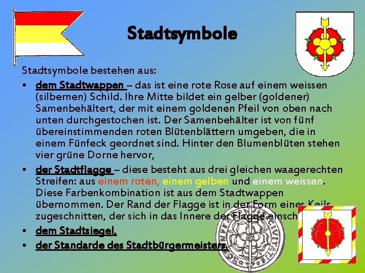 Stadtsymbole bestehen aus: • dem Stadtwappen – das ist eine rote Rose auf einem