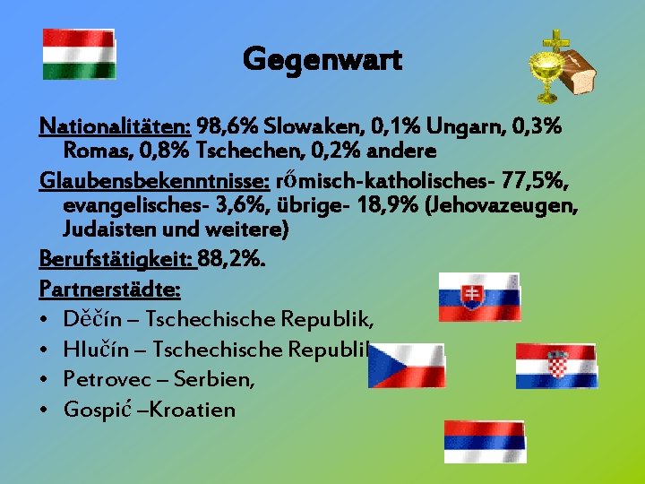 Gegenwart Nationalitäten: 98, 6% Slowaken, 0, 1% Ungarn, 0, 3% Romas, 0, 8% Tschechen,