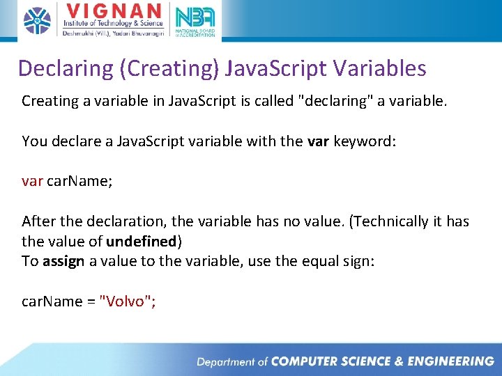 Declaring (Creating) Java. Script Variables Creating a variable in Java. Script is called "declaring" Declaring (Creating) Java. Script Variables Creating a variable in Java. Script is called "declaring"