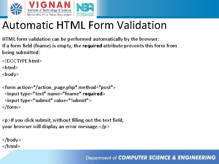 Automatic HTML Form Validation HTML form validation can be performed automatically by the browser: Automatic HTML Form Validation HTML form validation can be performed automatically by the browser: