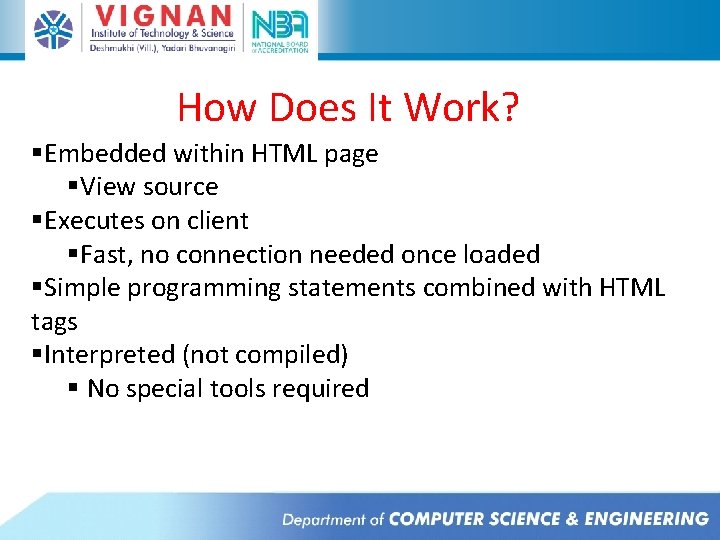 How Does It Work? §Embedded within HTML page §View source §Executes on client §Fast, How Does It Work? §Embedded within HTML page §View source §Executes on client §Fast,