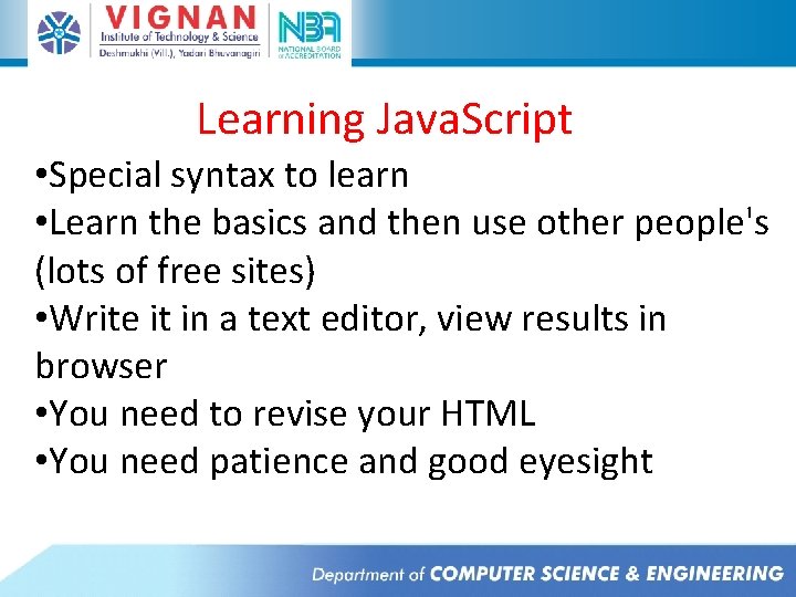 Learning Java. Script • Special syntax to learn • Learn the basics and then Learning Java. Script • Special syntax to learn • Learn the basics and then