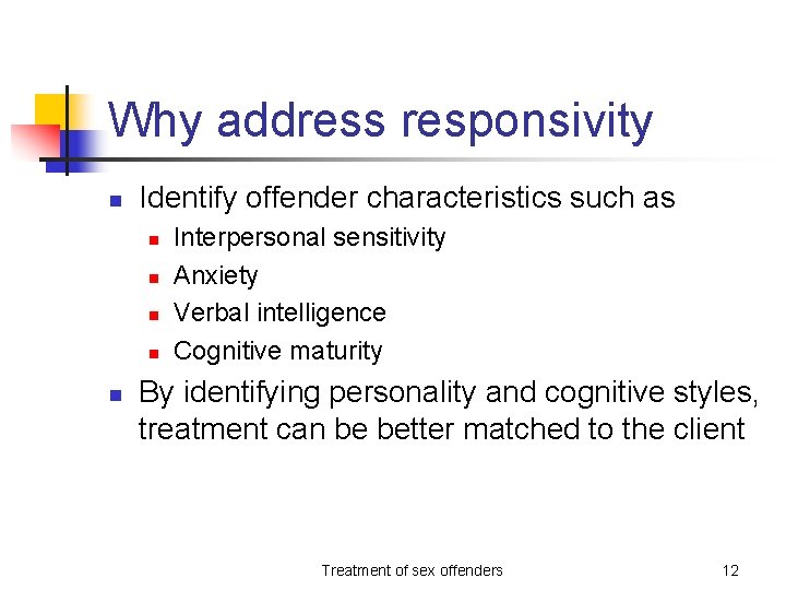 Why address responsivity n Identify offender characteristics such as n n n Interpersonal sensitivity