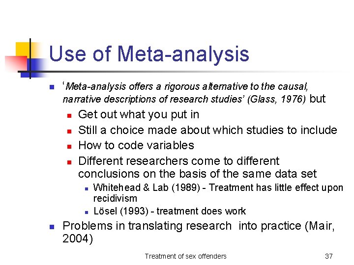 Use of Meta-analysis n ‘Meta-analysis offers a rigorous alternative to the causal, narrative descriptions