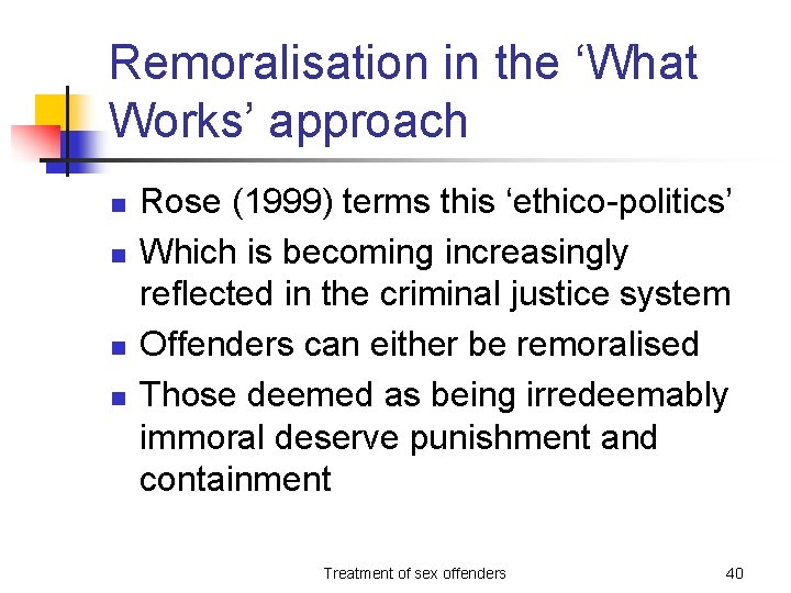 Remoralisation in the ‘What Works’ approach n n Rose (1999) terms this ‘ethico-politics’ Which