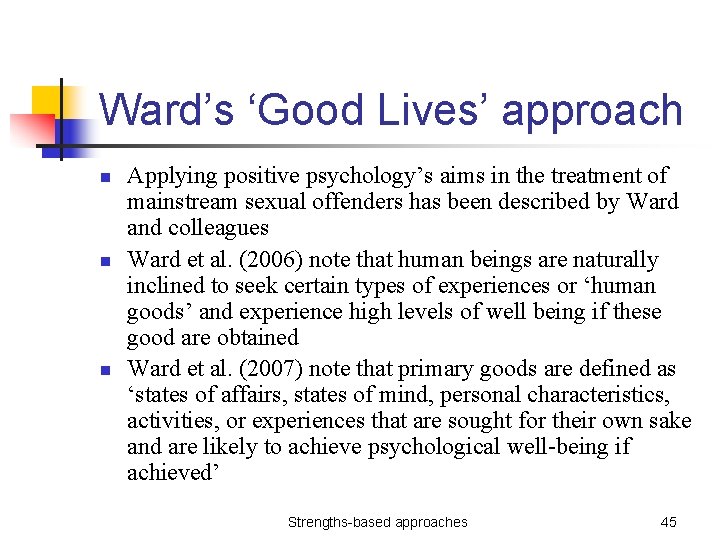 Ward’s ‘Good Lives’ approach n n n Applying positive psychology’s aims in the treatment