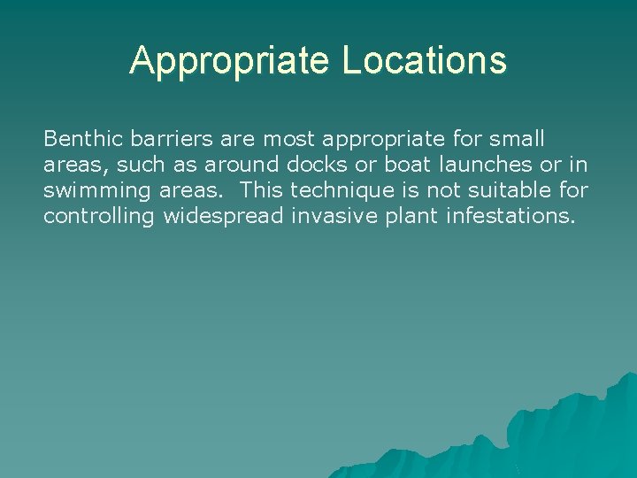 Appropriate Locations Benthic barriers are most appropriate for small areas, such as around docks