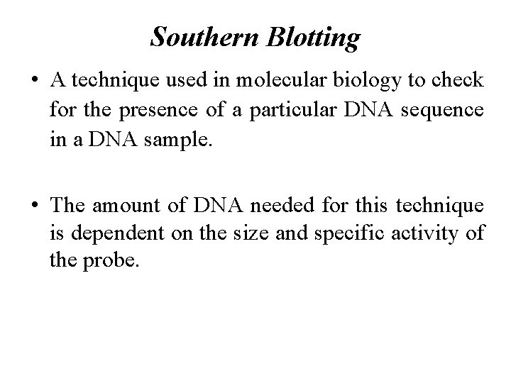 Southern Blotting • A technique used in molecular biology to check for the presence