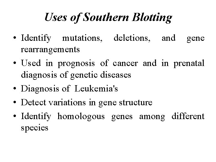 Uses of Southern Blotting • Identify mutations, deletions, and gene rearrangements • Used in