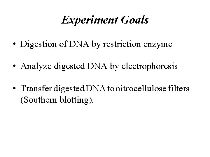Experiment Goals • Digestion of DNA by restriction enzyme • Analyze digested DNA by