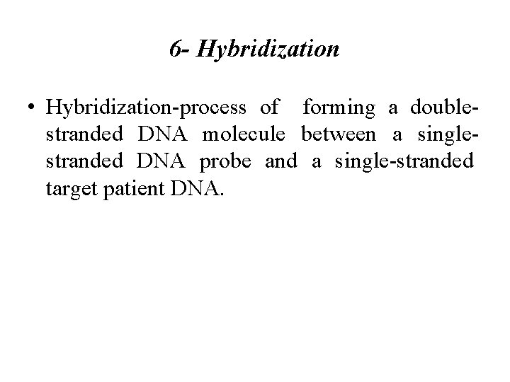 6 - Hybridization • Hybridization-process of forming a doublestranded DNA molecule between a singlestranded
