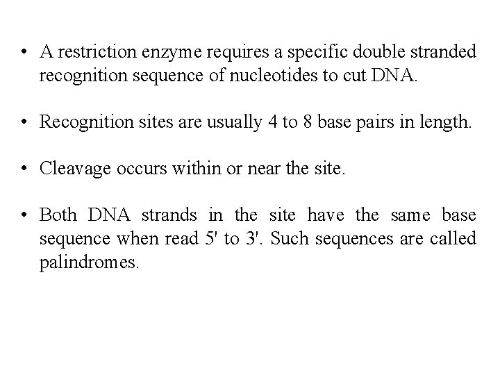  • A restriction enzyme requires a specific double stranded recognition sequence of nucleotides