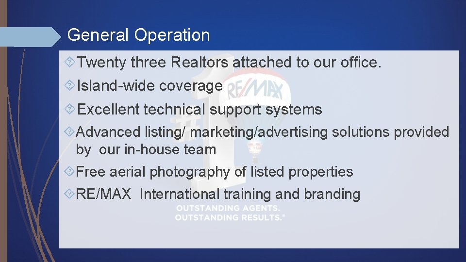 General Operation Twenty three Realtors attached to our office. Island-wide coverage Excellent technical support