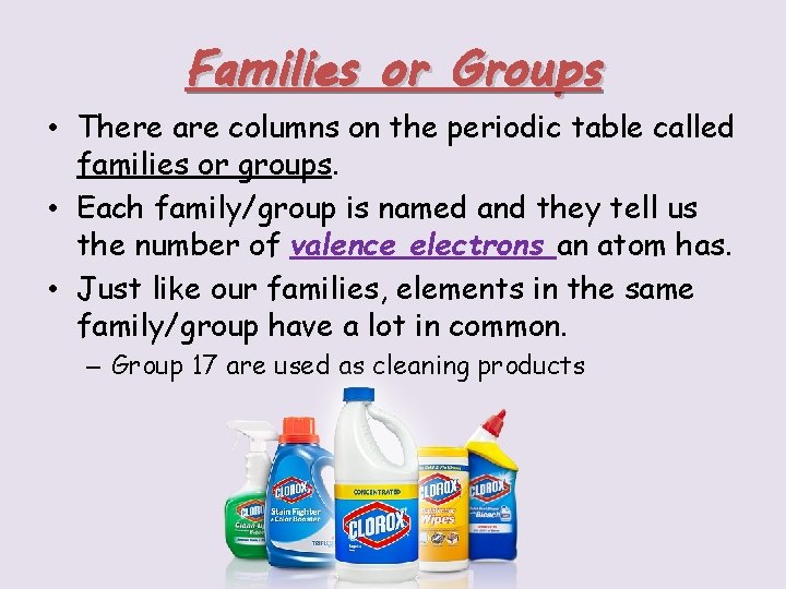 Families or Groups • There are columns on the periodic table called families or