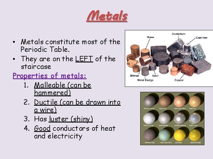 Metals • Metals constitute most of the Periodic Table. • They are on the
