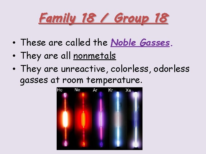 Family 18 / Group 18 • These are called the Noble Gasses. • They