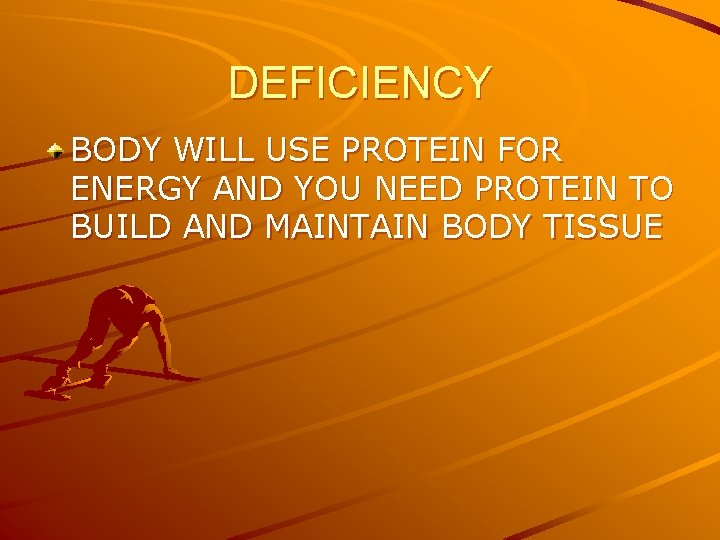 DEFICIENCY BODY WILL USE PROTEIN FOR ENERGY AND YOU NEED PROTEIN TO BUILD AND
