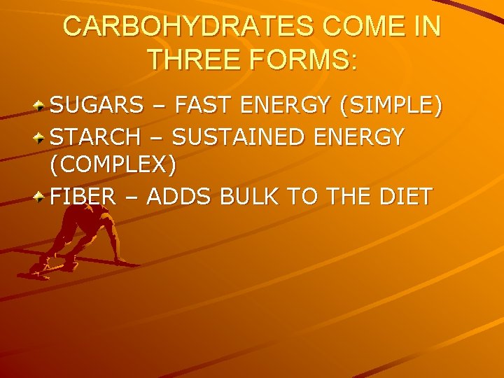 CARBOHYDRATES COME IN THREE FORMS: SUGARS – FAST ENERGY (SIMPLE) STARCH – SUSTAINED ENERGY