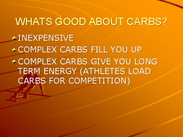 WHATS GOOD ABOUT CARBS? INEXPENSIVE COMPLEX CARBS FILL YOU UP COMPLEX CARBS GIVE YOU