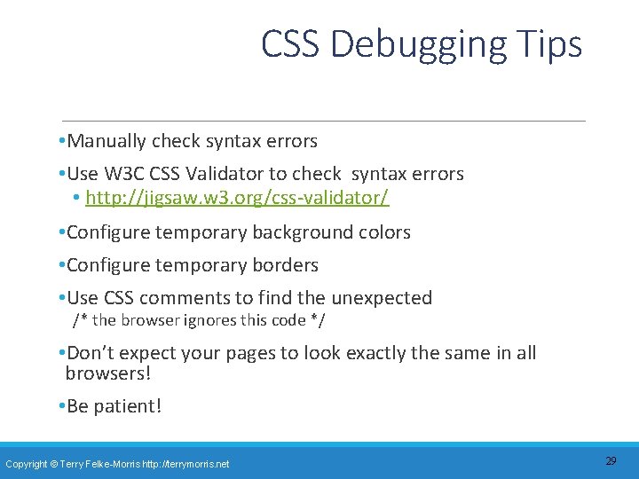 CSS Debugging Tips • Manually check syntax errors • Use W 3 C CSS CSS Debugging Tips • Manually check syntax errors • Use W 3 C CSS