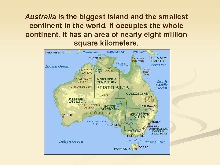 Australia is the biggest island the smallest continent in the world. It occupies the