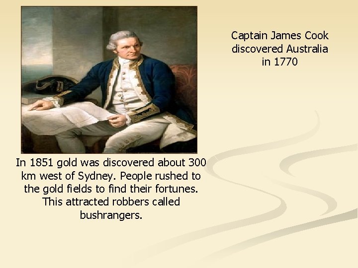 Captain James Cook discovered Australia in 1770 In 1851 gold was discovered about 300