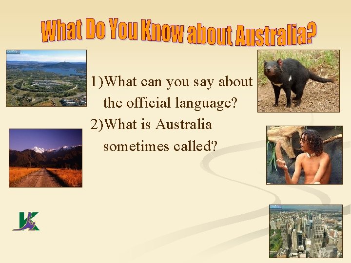 1)What can you say about the official language? 2)What is Australia sometimes called? 