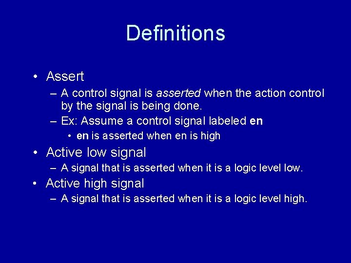 Definitions • Assert – A control signal is asserted when the action control by