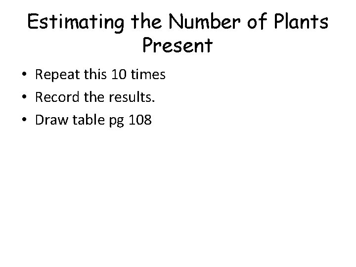 Estimating the Number of Plants Present • Repeat this 10 times • Record the