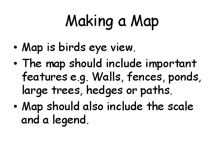 Making a Map • Map is birds eye view. • The map should include