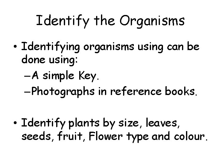 Identify the Organisms • Identifying organisms using can be done using: – A simple