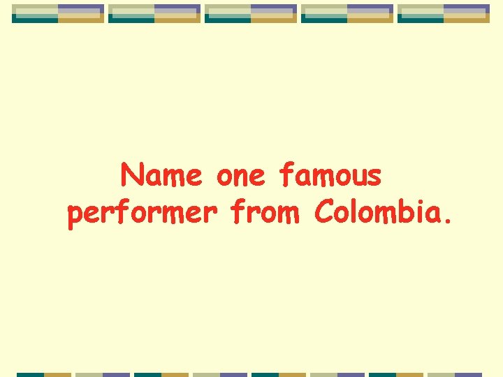 Name one famous performer from Colombia. 