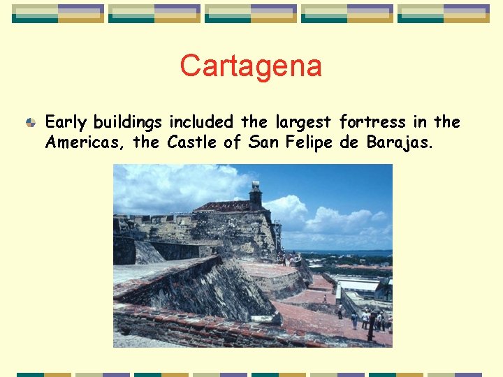 Cartagena Early buildings included the largest fortress in the Americas, the Castle of San