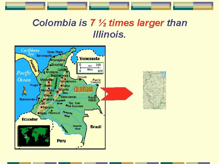 Colombia is 7 ½ times larger than Illinois. 