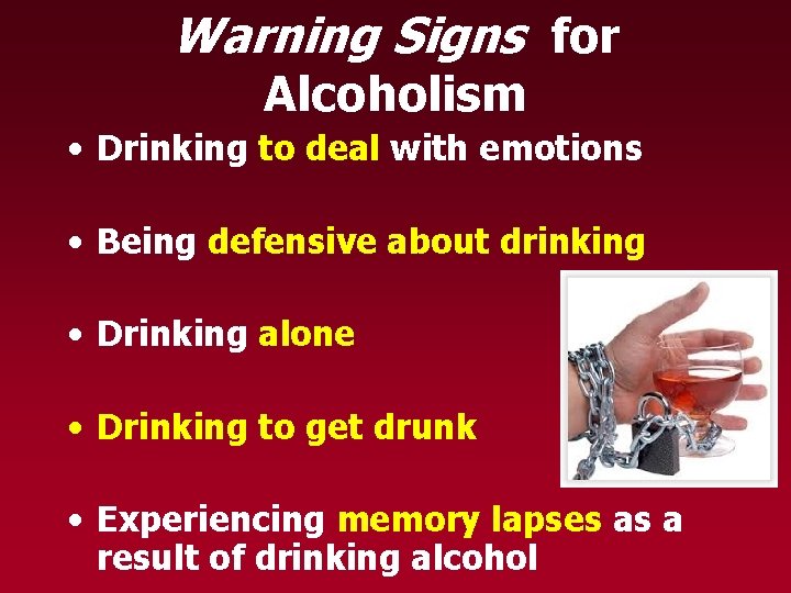 Warning Signs for Alcoholism • Drinking to deal with emotions • Being defensive about